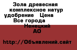 Зола древесная - комплексное натур. удобрение › Цена ­ 600 - Все города  »    . Ненецкий АО